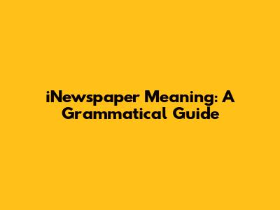 "iNewspaper" Meaning: A Grammatical Guide