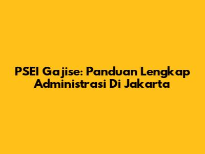 **PSEI Gajise:** Panduan Lengkap Administrasi Di Jakarta
