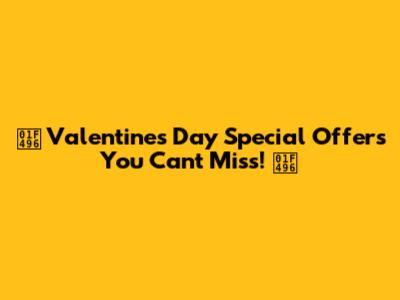 💖 Valentine's Day Special Offers You Can't Miss! 💖