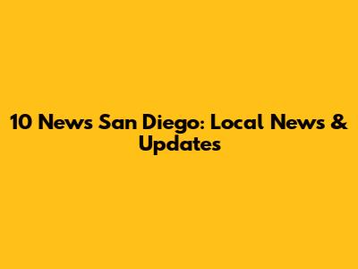 10 News San Diego: Local News & Updates
