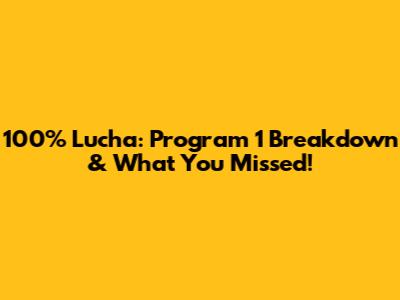 100% Lucha: Program 1 Breakdown & What You Missed!
