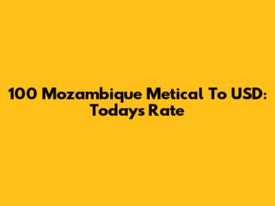 100 Mozambique Metical To USD: Today's Rate