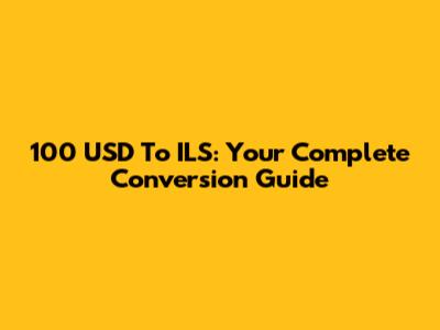 100 USD To ILS: Your Complete Conversion Guide