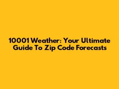 10001 Weather: Your Ultimate Guide To Zip Code Forecasts