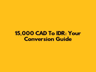 15,000 CAD To IDR: Your Conversion Guide