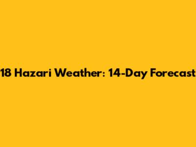 18 Hazari Weather: 14-Day Forecast