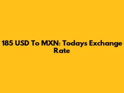 185 USD To MXN: Today's Exchange Rate