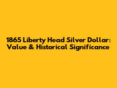 1865 Liberty Head Silver Dollar: Value & Historical Significance