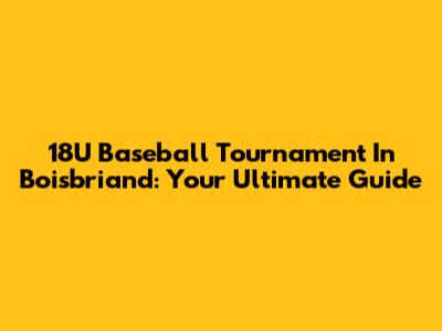 18U Baseball Tournament In Boisbriand: Your Ultimate Guide