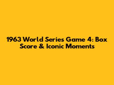 1963 World Series Game 4: Box Score & Iconic Moments