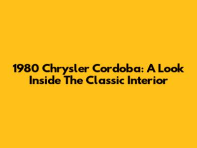 1980 Chrysler Cordoba: A Look Inside The Classic Interior