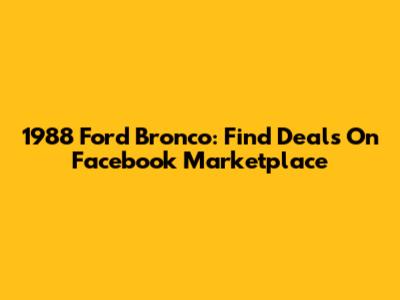 1988 Ford Bronco: Find Deals On Facebook Marketplace