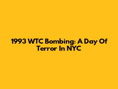 1993 WTC Bombing: A Day Of Terror In NYC
