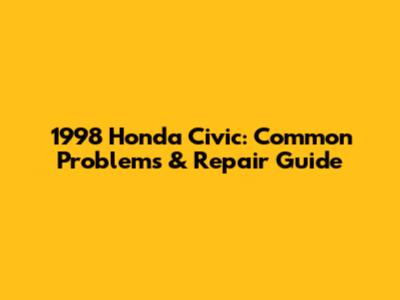 1998 Honda Civic: Common Problems & Repair Guide