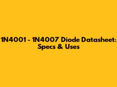 1N4001 - 1N4007 Diode Datasheet: Specs & Uses