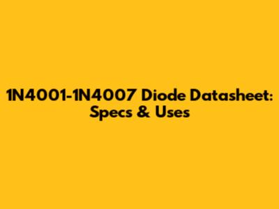 1N4001-1N4007 Diode Datasheet: Specs & Uses