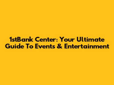 1stBank Center: Your Ultimate Guide To Events & Entertainment