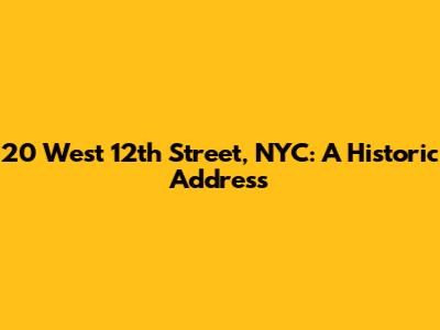 20 West 12th Street, NYC: A Historic Address