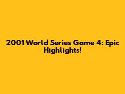 2001 World Series Game 4: Epic Highlights!
