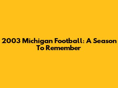 2003 Michigan Football: A Season To Remember