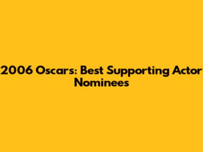 2006 Oscars: Best Supporting Actor Nominees