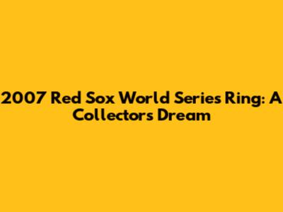 2007 Red Sox World Series Ring: A Collector's Dream