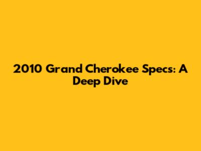 2010 Grand Cherokee Specs: A Deep Dive