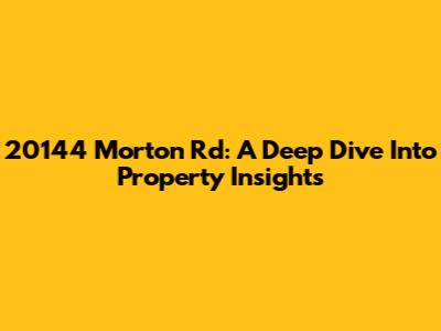 20144 Morton Rd: A Deep Dive Into Property Insights