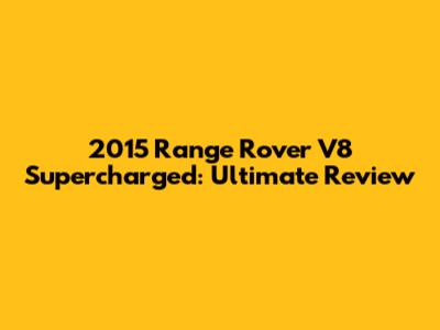 2015 Range Rover V8 Supercharged: Ultimate Review