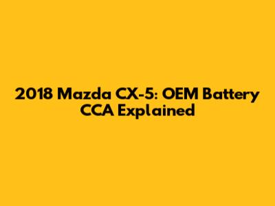 2018 Mazda CX-5: OEM Battery CCA Explained
