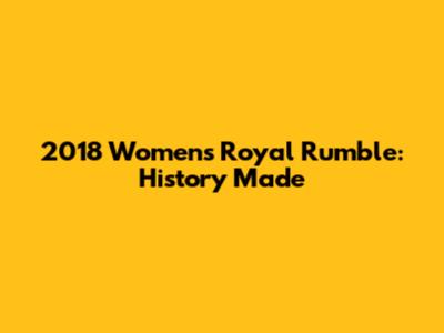 2018 Women's Royal Rumble: History Made