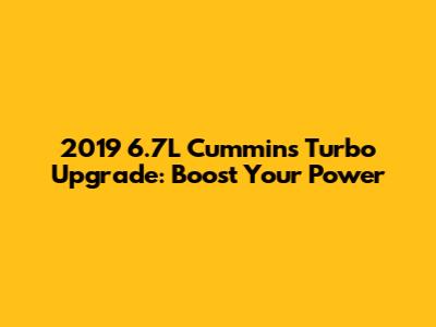 2019 6.7L Cummins Turbo Upgrade: Boost Your Power