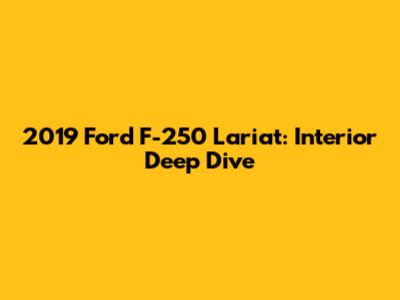 2019 Ford F-250 Lariat: Interior Deep Dive