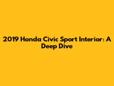 2019 Honda Civic Sport Interior: A Deep Dive