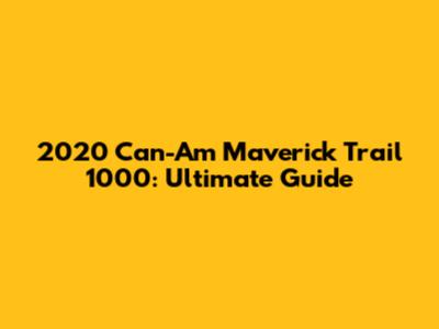 2020 Can-Am Maverick Trail 1000: Ultimate Guide