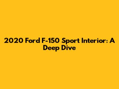 2020 Ford F-150 Sport Interior: A Deep Dive