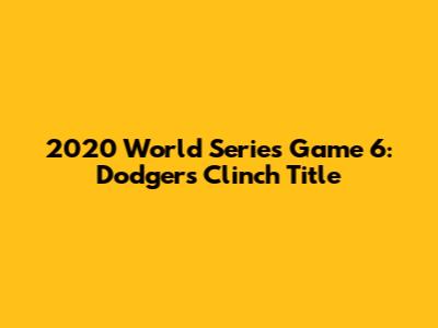 2020 World Series Game 6: Dodgers Clinch Title
