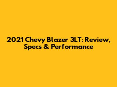 2021 Chevy Blazer 3LT: Review, Specs & Performance