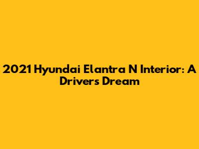 2021 Hyundai Elantra N Interior: A Driver's Dream