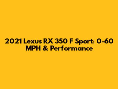2021 Lexus RX 350 F Sport: 0-60 MPH & Performance