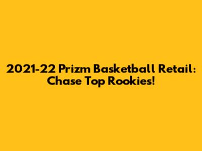 2021-22 Prizm Basketball Retail: Chase Top Rookies!