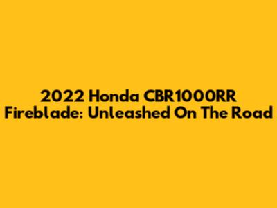 2022 Honda CBR1000RR Fireblade: Unleashed On The Road