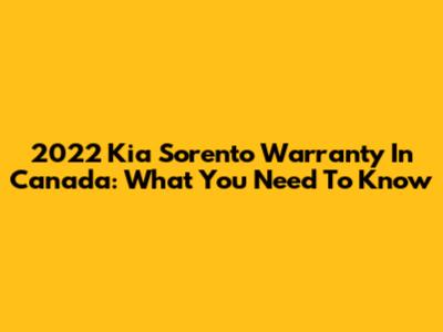 2022 Kia Sorento Warranty In Canada: What You Need To Know