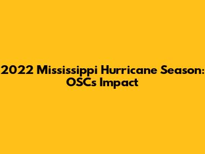 2022 Mississippi Hurricane Season: OSC's Impact