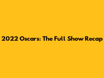 2022 Oscars: The Full Show Recap