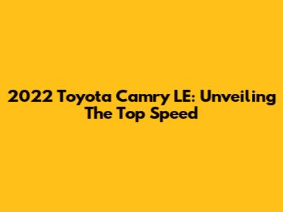 2022 Toyota Camry LE: Unveiling The Top Speed