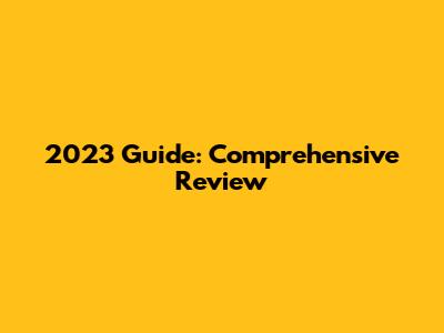 2023 Guide: Comprehensive Review