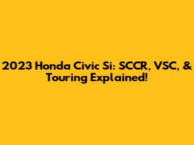 2023 Honda Civic Si: SCCR, VSC, & Touring Explained!