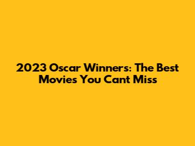 2023 Oscar Winners: The Best Movies You Can't Miss