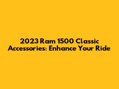 2023 Ram 1500 Classic Accessories: Enhance Your Ride